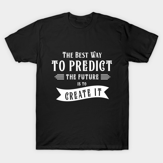 The best way to predict the future T-Shirt by MissSwass
